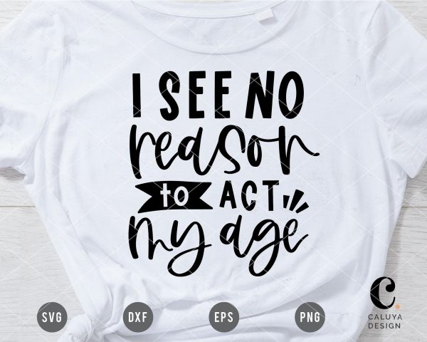 I See No Reason To Act My Age SVG Online now