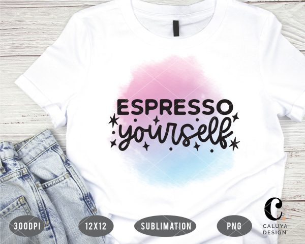 Espresso Yourself PNG Sublimation File Discount